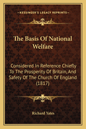 The Basis Of National Welfare: Considered In Reference Chiefly To The Prosperity Of Britain, And Safety Of The Church Of England (1817)