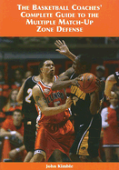 The Basketball Coaches' Complete Guide to the Multiple Match-Up Zone Defense - Kimble, John