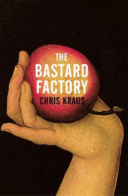The Bastard Factory - Kraus, Chris, and Martin, Ruth (Translated by)