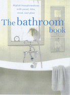 The Bathroom Book: Stylish Transformations with Paint, Tiles, Mosaic and Glass