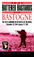 The Battered Bastards of Bastogne: The 101st Airborne and the Battle of the Bulge, December 19, 1944-January 17,1945 - Koskimaki, George