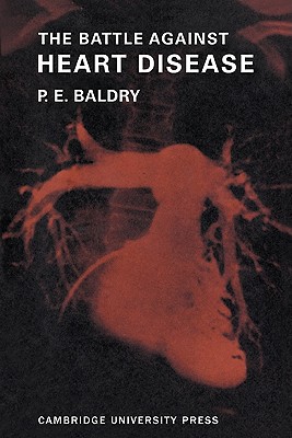 The Battle Against Heart Disease: A Physician Traces the History of Man's Achievements in This Field for the General Reader - Baldry, P E