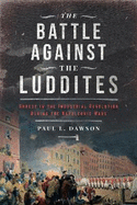 The Battle Against the Luddites: Unrest in the Industrial Revolution During the Napoleonic Wars