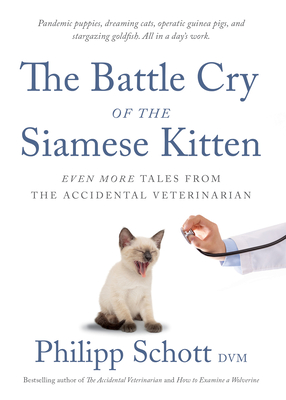 The Battle Cry of the Siamese Kitten: Even More Tales from the Accidental Veterinarian - Schott, Philipp, DVM