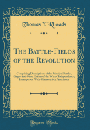 The Battle-Fields of the Revolution: Comprising Descriptions of the Principal Battles, Sieges, and Other Events of the War of Independence; Interspersed with Characteristic Anecdotes (Classic Reprint)