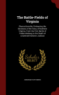 The Battle-Fields of Virginia: Chancellorsville; Embracing the Oerations of the Army of Northern Virginia, from the First Battle of Fredericksburg to the Death of Leiutenant-General Jackson