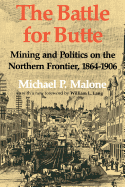 The Battle for Butte: Mining and Politics on the Northern Frontier, 1864-1906