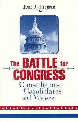 The Battle for Congress: Consultants, Candidates, and Voters - Thurber, James A, Professor (Editor)