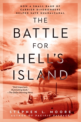 The Battle for Hell's Island: How a Small Band of Carrier Dive-Bombers Helped Save Guadalcanal - Moore, Stephen L