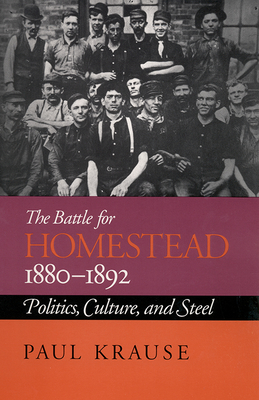 The Battle For Homestead, 1880-1892: Politics, Culture, and Steel - Krause, Paul