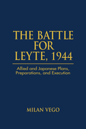 The Battle for Leyte, 1944: Allied and Japanese Plans, Preparations, and Execution