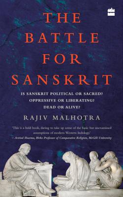 The Battle for Sanskrit: Is Sanskrit Political or Sacred, Oppressive Orliberating, Dead or Alive? - Malhotra, Rajiv