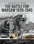 The Battle for Warsaw, 1939-1945: Rare Photographs from Wartime Archives