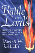 The Battle Is the Lord's: Spiritual Strategies for Victory in Your Daily Struggles