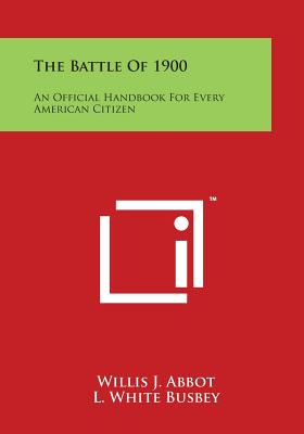 The Battle of 1900: An Official Handbook for Every American Citizen - Abbot, Willis J, and Busbey, L White, and Stewart, Oliver