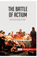 The Battle of Actium: The End of the Roman Civil Wars