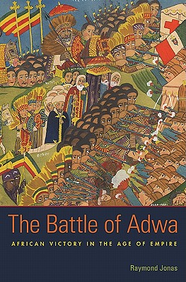 The Battle of Adwa: African Victory in the Age of Empire - Jonas, Raymond