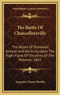 The Battle of Chancellorsville: The Attack of Stonewall Jackson and His Army, Upon the Right Flank of the Army of the Potomac, 1863