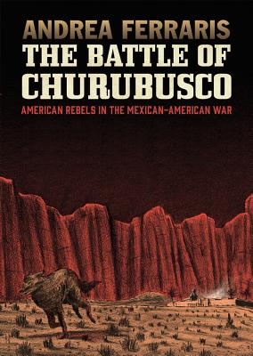 The Battle of Churubusco: American Rebels in the Mexican-American War - Ferraris, Andrea, and Richards, Jamie (Translated by)