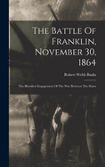 The Battle of Franklin, November 30, 1864, the Bloodiest Engagement of the War Between the States