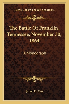 The Battle Of Franklin, Tennessee, November 30, 1864: A Monograph - Cox, Jacob D