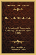 The Battle of Lake Erie: A Collection of Documents, Chiefly by Commodore Perry (1918)