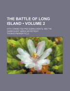 The Battle of Long Island (Volume 2); With Connected Preceding Events, and the Subsequent American Retreat