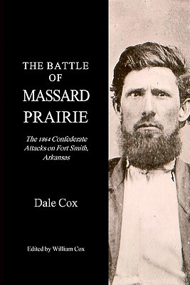 The Battle Of Massard Prairie: The 1864 Confederate Attacks On Fort Smith, Arkansas - Cox, Dale