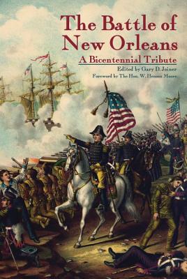 The Battle of New Orleans: A Bicentennial Tribute - Joiner, Gary (Editor), and Moore, W (Foreword by)