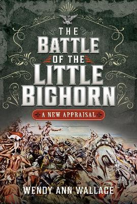 The Battle of the Little Big Horn: A New Appraisal - Wallace, W.A.