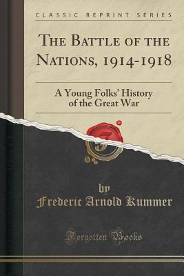 The Battle of the Nations, 1914-1918: A Young Folks' History of the Great War (Classic Reprint) - Kummer, Frederic Arnold