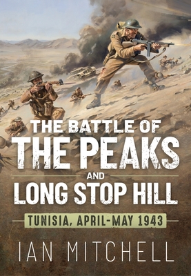 The Battle of the Peaks and Long Stop Hill: Tunisia April-May 1943 - Mitchell, Ian