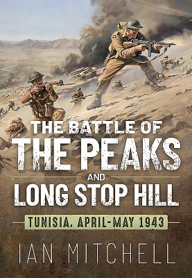 The Battle of the Peaks and Long Stop Hill: Tunisia, April-May 1943 - Mitchell, Ian