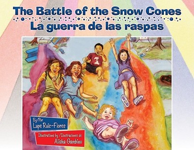 The Battle of the Snow Cones/La Guerra de Las Raspas - Ruiz-Flores, Lupe, and Gambino, Alisha (Illustrator), and Plascencia, Amira (Translated by)