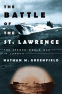 The Battle of the St. Lawrence: The Second World War in Canada