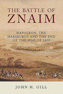 The Battle of Znaim: Napoleon, The Habsburgs and the end of the 1809 War