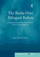 The Battle Over Bilingual Ballots: Language Minorities and Political Access Under the Voting Rights ACT