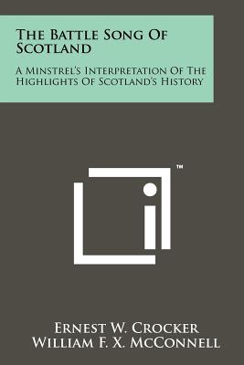 The Battle Song Of Scotland: A Minstrel's Interpretation Of The Highlights Of Scotland's History - Crocker, Ernest W