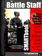 The Battle Staff Smartbook: Guide to Designing, Planning & Conducting Military Operations