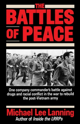 The Battles of Peace: One Company Commander's Battle Against Drugs and Racial Conflict in the War to Rebuild the Post-Vietnam Army - Lanning, Michael Lee, Col.