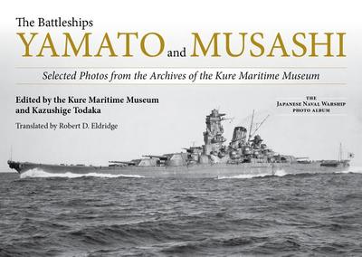 The Battleships Yamato and Musashi: Selected Photos from the Archives of the Kure Maritime Museum - Todaka, Kazushige (Editor), and Eldridge, Robert D (Translated by)