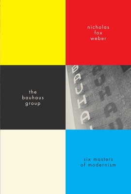 The Bauhaus Group: Six Masters of Modernism - Weber, Nicholas Fox