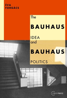 The Bauhaus Idea and Bauhaus Politics - Forgcs, va