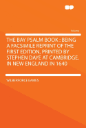 The Bay Psalm Book: Being a Facsimile Reprint of the First Edition, Printed by Stephen Daye at Cambridge, in New England in 1640