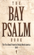 The Bay Psalm Book: The First Book Printed in British North America, 1640