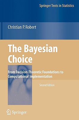 The Bayesian Choice: From Decision-Theoretic Foundations to Computational Implementation - Robert, Christian