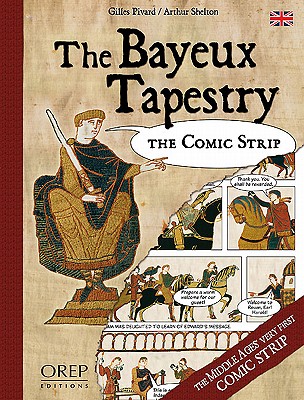 The Bayeux Tapestry: The Comic Strip - Pivard, Giles, and Pivard, Gilles, and Shelton, Arthur