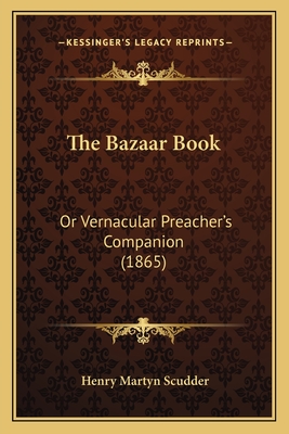 The Bazaar Book: Or Vernacular Preacher's Companion (1865) - Scudder, Henry Martyn