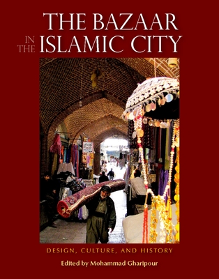 The Bazaar in the Islamic City: Design, Culture and History - Gharipour, Mohammad (Editor)