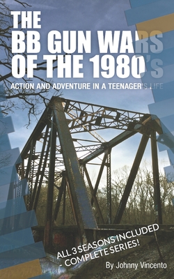 The BB Gun Wars of the 1980's: Action and Adventure in a Teenagers life - Vincento, Johnny